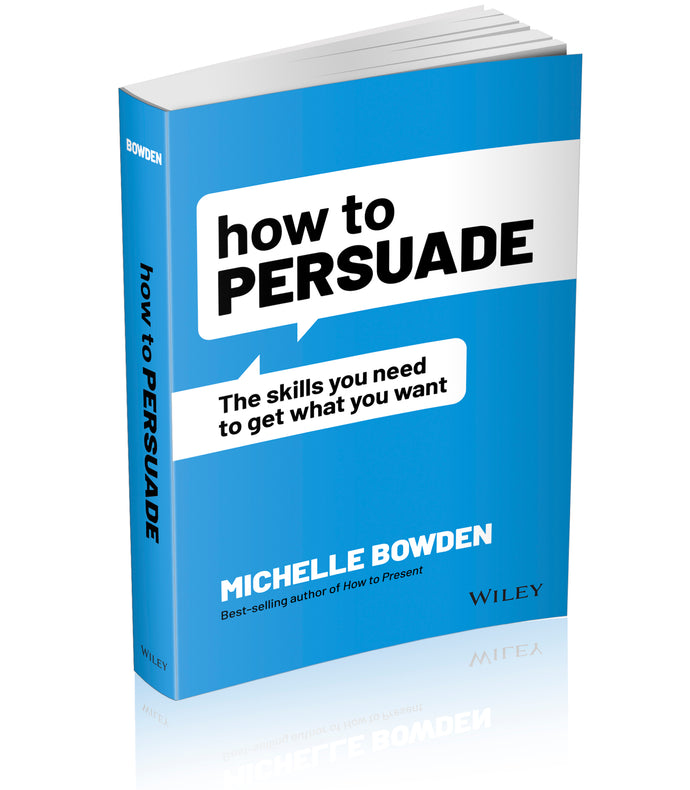 How to Persuade: The skills you need to get what you want